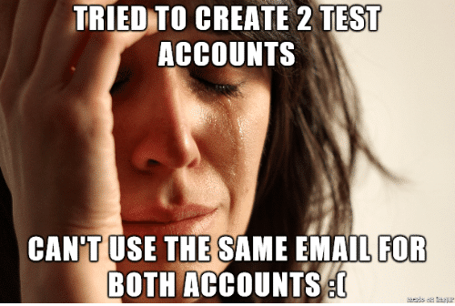 Tried to create 2 test accounts. Can't use the same email for both accounts:(